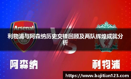 利物浦与阿森纳历史交锋回顾及两队辉煌成就分析