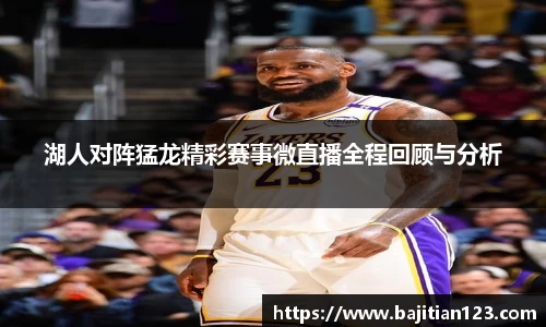湖人对阵猛龙精彩赛事微直播全程回顾与分析