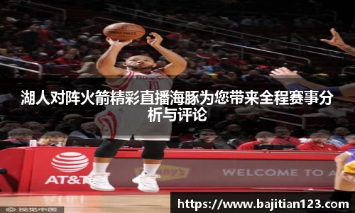 湖人对阵火箭精彩直播海豚为您带来全程赛事分析与评论
